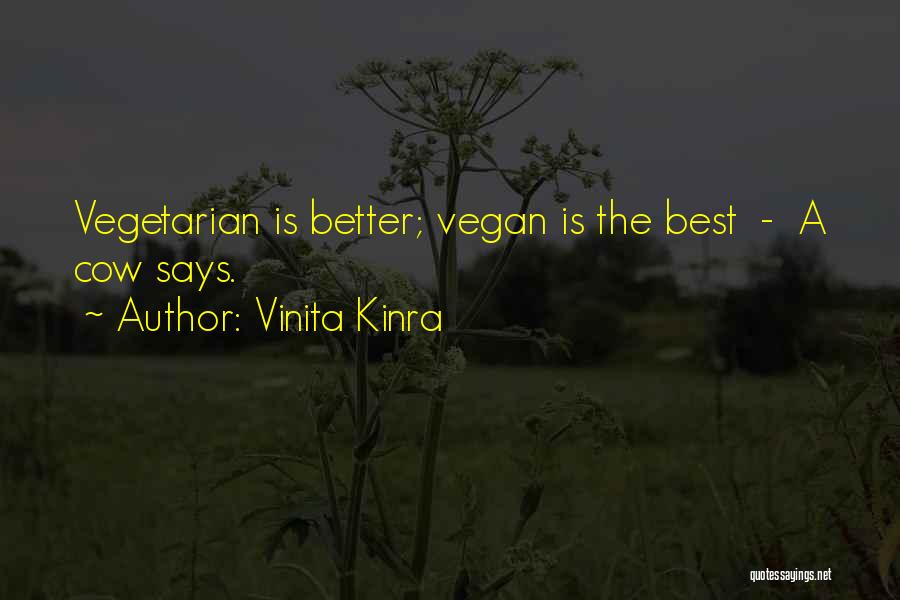 Vinita Kinra Quotes: Vegetarian Is Better; Vegan Is The Best - A Cow Says.