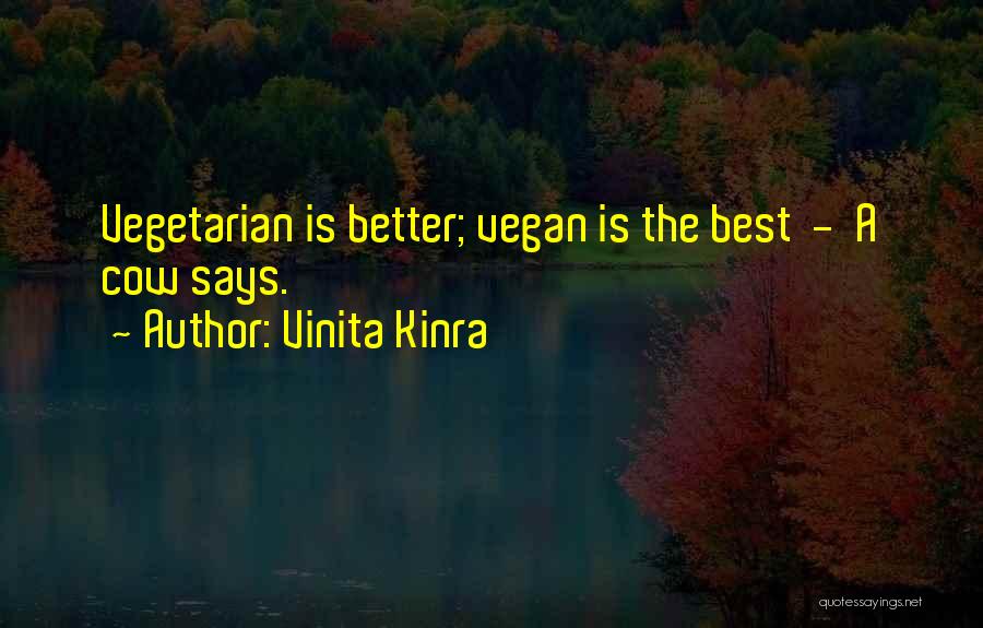 Vinita Kinra Quotes: Vegetarian Is Better; Vegan Is The Best - A Cow Says.