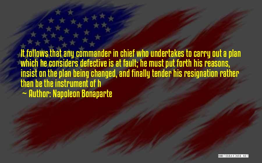 Napoleon Bonaparte Quotes: It Follows That Any Commander In Chief Who Undertakes To Carry Out A Plan Which He Considers Defective Is At