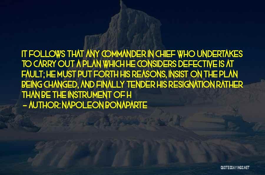 Napoleon Bonaparte Quotes: It Follows That Any Commander In Chief Who Undertakes To Carry Out A Plan Which He Considers Defective Is At