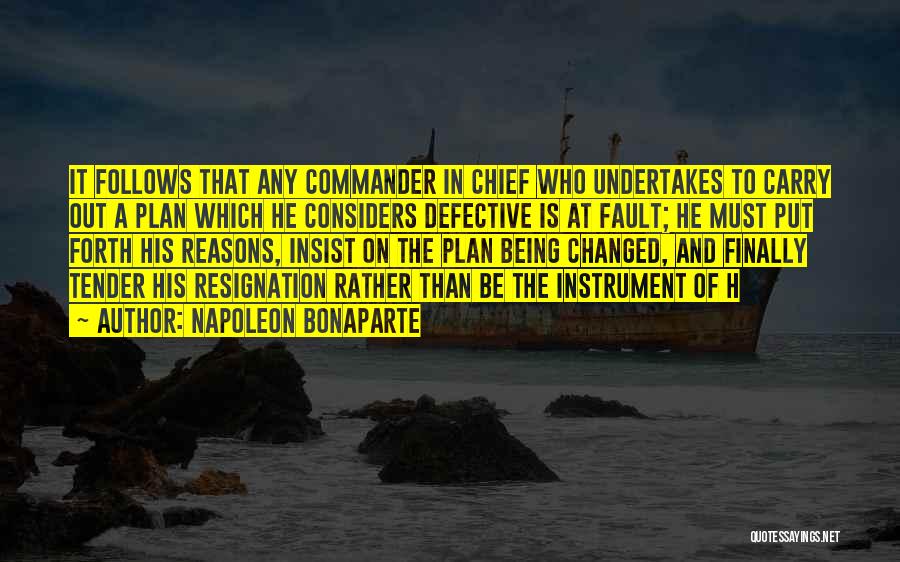 Napoleon Bonaparte Quotes: It Follows That Any Commander In Chief Who Undertakes To Carry Out A Plan Which He Considers Defective Is At