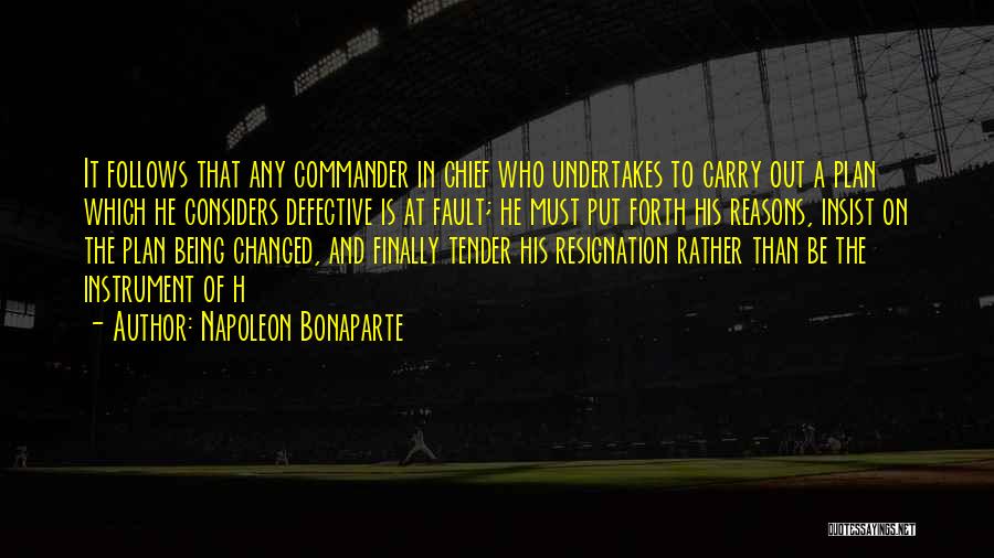 Napoleon Bonaparte Quotes: It Follows That Any Commander In Chief Who Undertakes To Carry Out A Plan Which He Considers Defective Is At