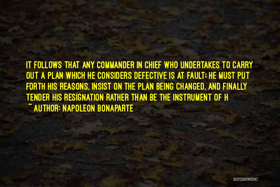 Napoleon Bonaparte Quotes: It Follows That Any Commander In Chief Who Undertakes To Carry Out A Plan Which He Considers Defective Is At
