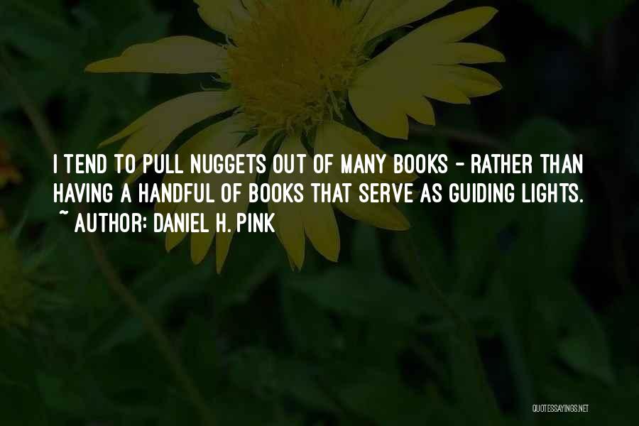 Daniel H. Pink Quotes: I Tend To Pull Nuggets Out Of Many Books - Rather Than Having A Handful Of Books That Serve As