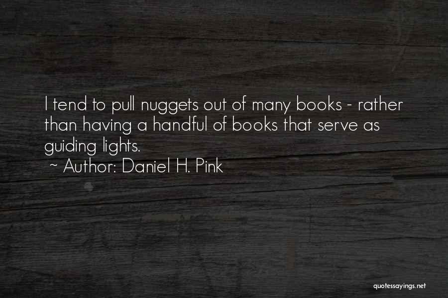 Daniel H. Pink Quotes: I Tend To Pull Nuggets Out Of Many Books - Rather Than Having A Handful Of Books That Serve As