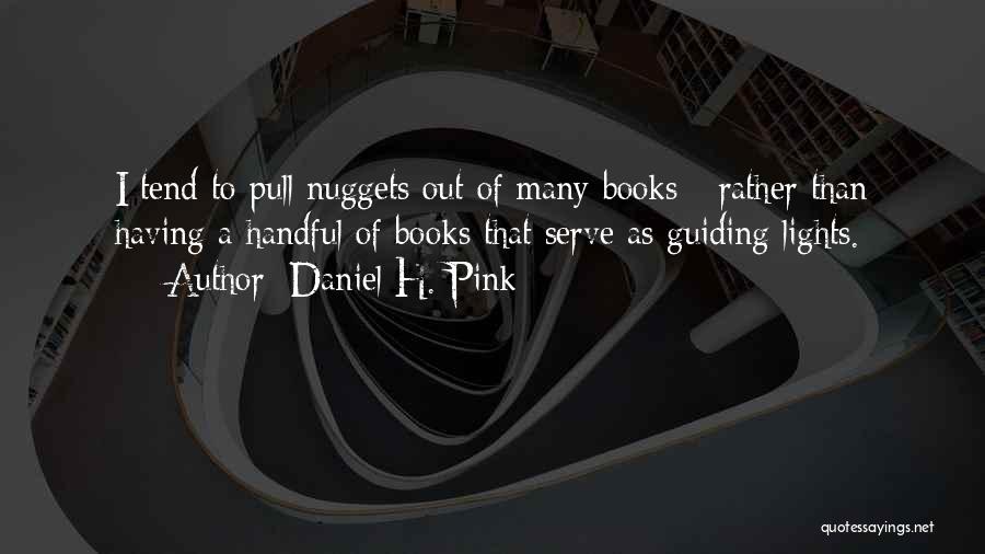 Daniel H. Pink Quotes: I Tend To Pull Nuggets Out Of Many Books - Rather Than Having A Handful Of Books That Serve As