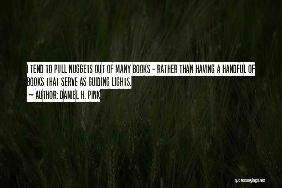 Daniel H. Pink Quotes: I Tend To Pull Nuggets Out Of Many Books - Rather Than Having A Handful Of Books That Serve As