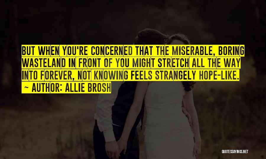 Allie Brosh Quotes: But When You're Concerned That The Miserable, Boring Wasteland In Front Of You Might Stretch All The Way Into Forever,