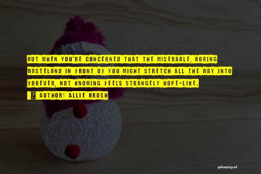 Allie Brosh Quotes: But When You're Concerned That The Miserable, Boring Wasteland In Front Of You Might Stretch All The Way Into Forever,