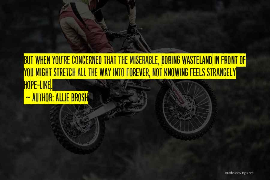 Allie Brosh Quotes: But When You're Concerned That The Miserable, Boring Wasteland In Front Of You Might Stretch All The Way Into Forever,