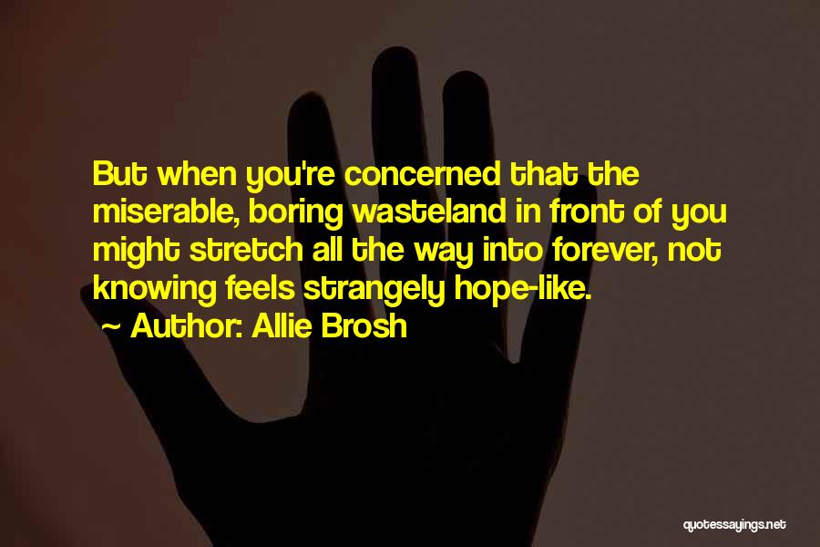 Allie Brosh Quotes: But When You're Concerned That The Miserable, Boring Wasteland In Front Of You Might Stretch All The Way Into Forever,