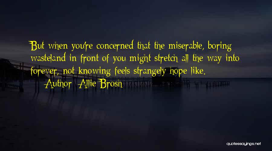 Allie Brosh Quotes: But When You're Concerned That The Miserable, Boring Wasteland In Front Of You Might Stretch All The Way Into Forever,