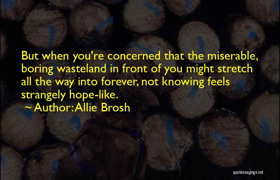 Allie Brosh Quotes: But When You're Concerned That The Miserable, Boring Wasteland In Front Of You Might Stretch All The Way Into Forever,