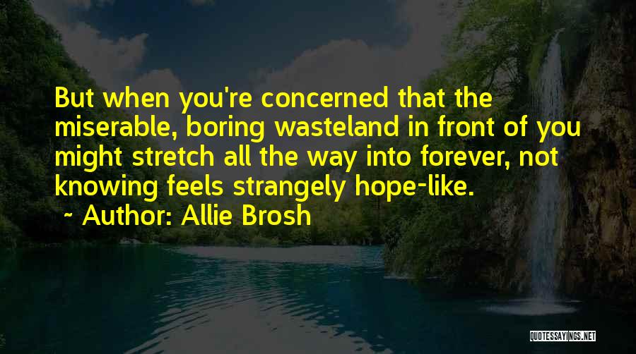 Allie Brosh Quotes: But When You're Concerned That The Miserable, Boring Wasteland In Front Of You Might Stretch All The Way Into Forever,