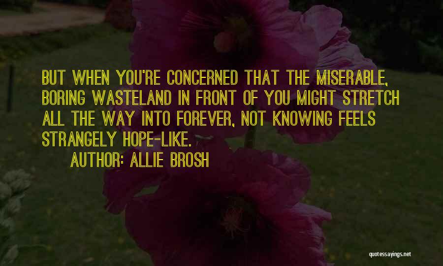 Allie Brosh Quotes: But When You're Concerned That The Miserable, Boring Wasteland In Front Of You Might Stretch All The Way Into Forever,