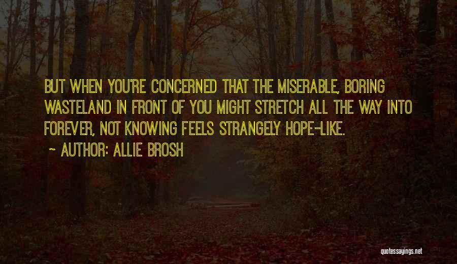 Allie Brosh Quotes: But When You're Concerned That The Miserable, Boring Wasteland In Front Of You Might Stretch All The Way Into Forever,