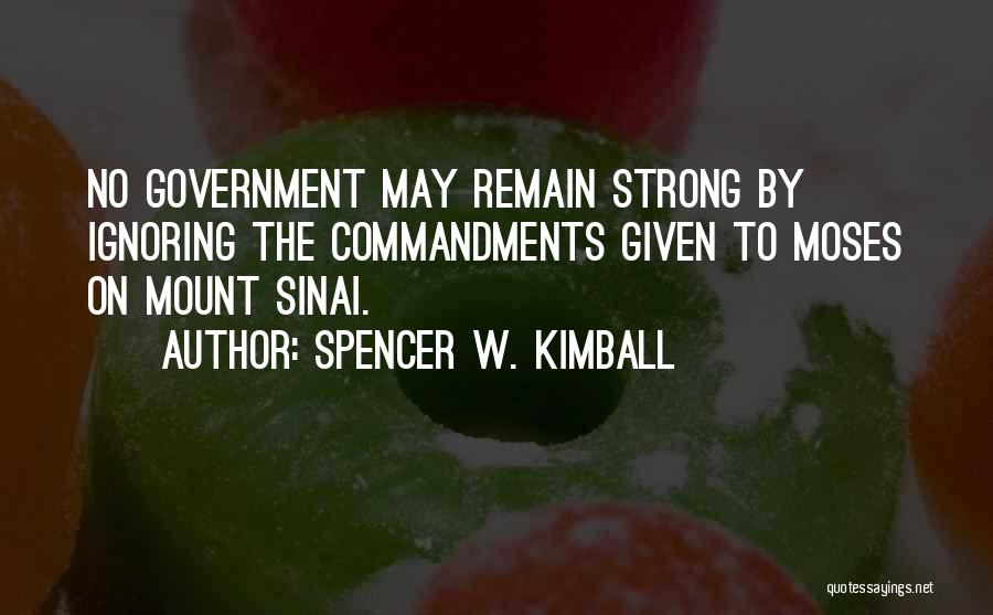 Spencer W. Kimball Quotes: No Government May Remain Strong By Ignoring The Commandments Given To Moses On Mount Sinai.