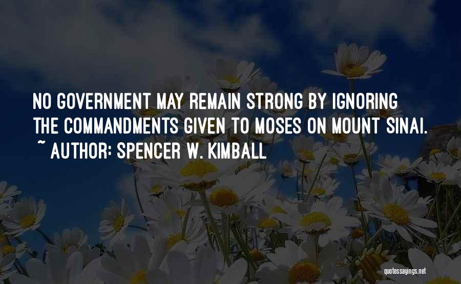 Spencer W. Kimball Quotes: No Government May Remain Strong By Ignoring The Commandments Given To Moses On Mount Sinai.