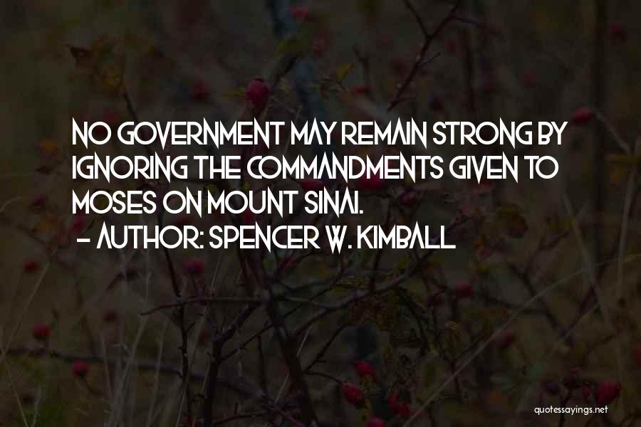 Spencer W. Kimball Quotes: No Government May Remain Strong By Ignoring The Commandments Given To Moses On Mount Sinai.