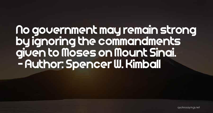 Spencer W. Kimball Quotes: No Government May Remain Strong By Ignoring The Commandments Given To Moses On Mount Sinai.