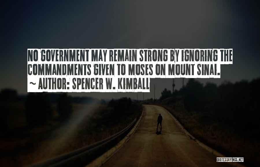 Spencer W. Kimball Quotes: No Government May Remain Strong By Ignoring The Commandments Given To Moses On Mount Sinai.