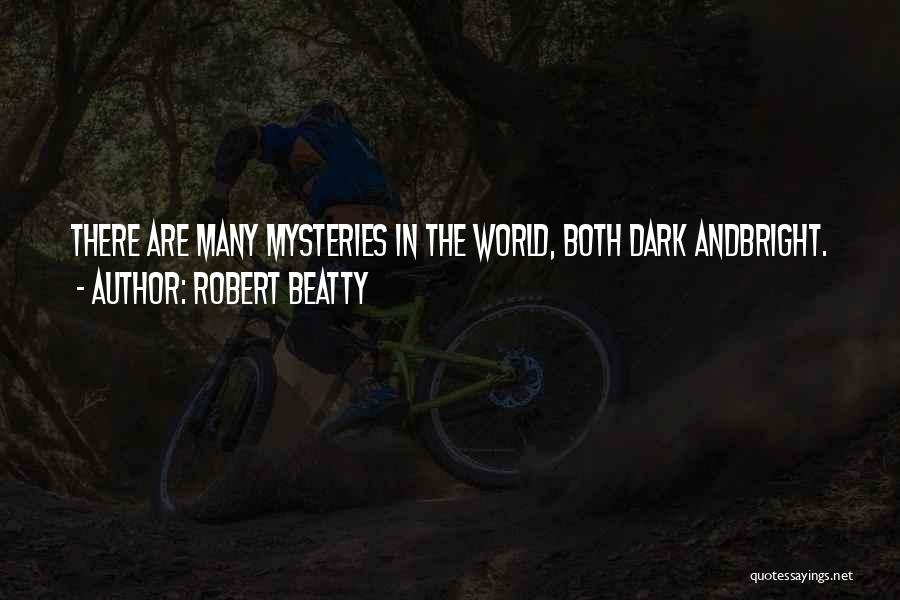 Robert Beatty Quotes: There Are Many Mysteries In The World, Both Dark Andbright.