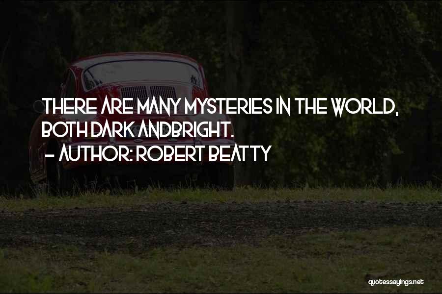 Robert Beatty Quotes: There Are Many Mysteries In The World, Both Dark Andbright.