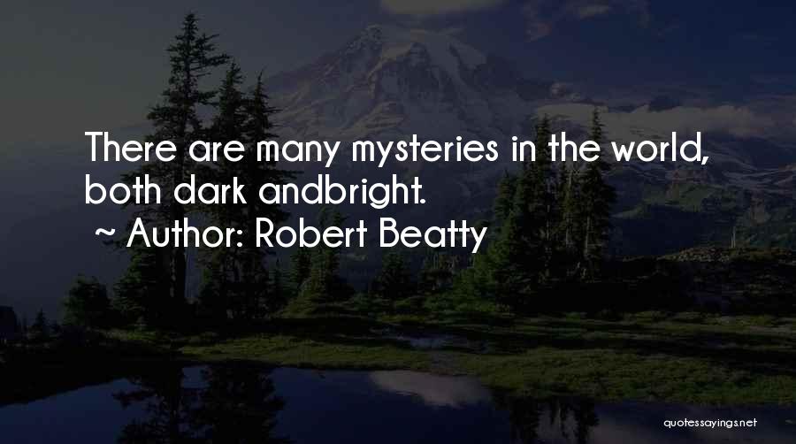 Robert Beatty Quotes: There Are Many Mysteries In The World, Both Dark Andbright.