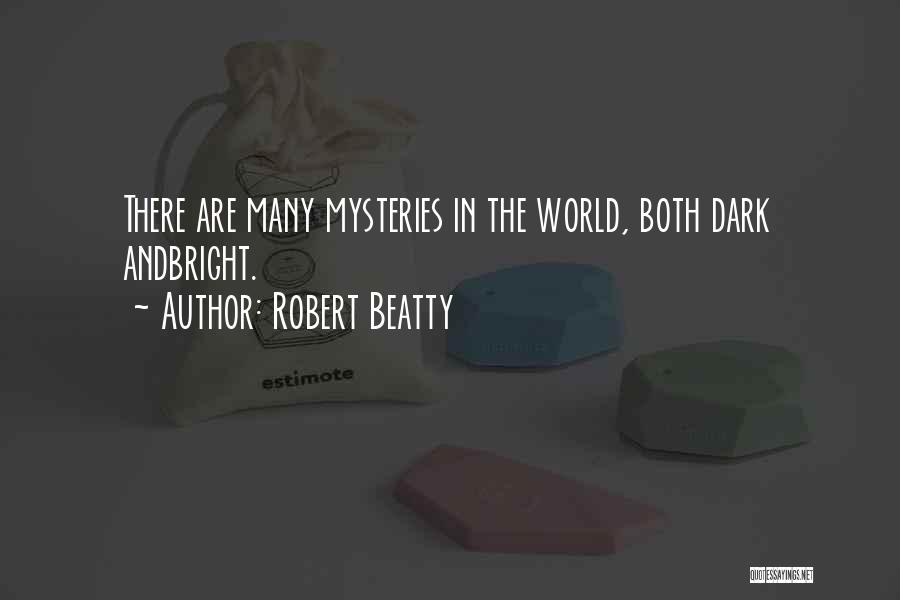 Robert Beatty Quotes: There Are Many Mysteries In The World, Both Dark Andbright.