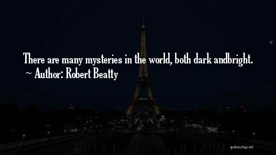 Robert Beatty Quotes: There Are Many Mysteries In The World, Both Dark Andbright.