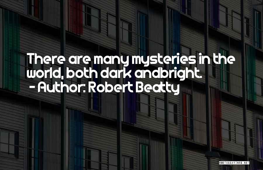 Robert Beatty Quotes: There Are Many Mysteries In The World, Both Dark Andbright.