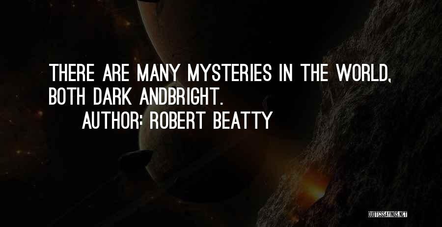 Robert Beatty Quotes: There Are Many Mysteries In The World, Both Dark Andbright.