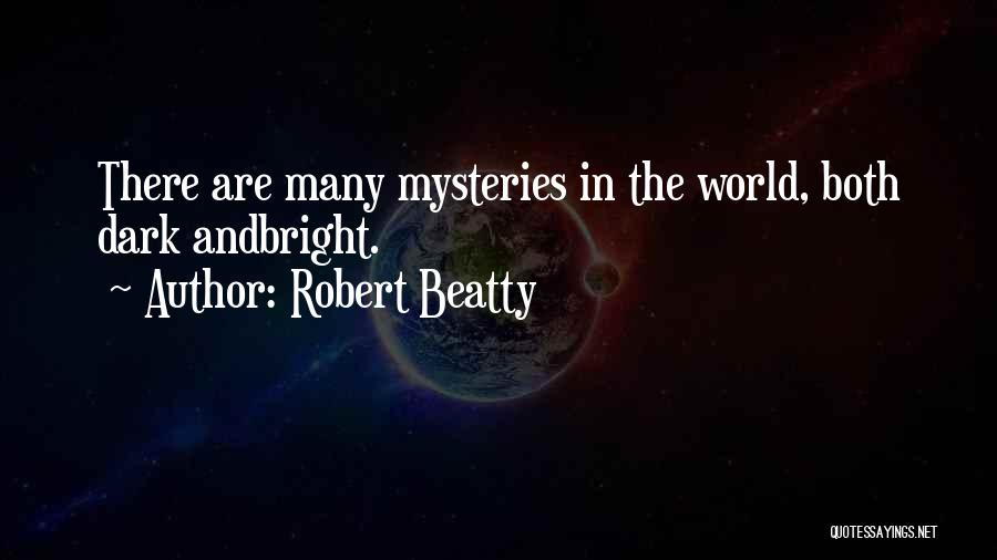 Robert Beatty Quotes: There Are Many Mysteries In The World, Both Dark Andbright.