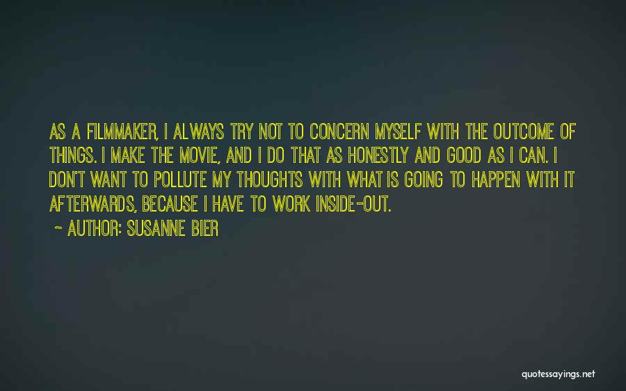 Susanne Bier Quotes: As A Filmmaker, I Always Try Not To Concern Myself With The Outcome Of Things. I Make The Movie, And
