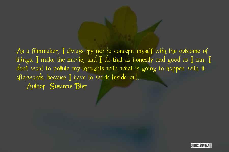 Susanne Bier Quotes: As A Filmmaker, I Always Try Not To Concern Myself With The Outcome Of Things. I Make The Movie, And