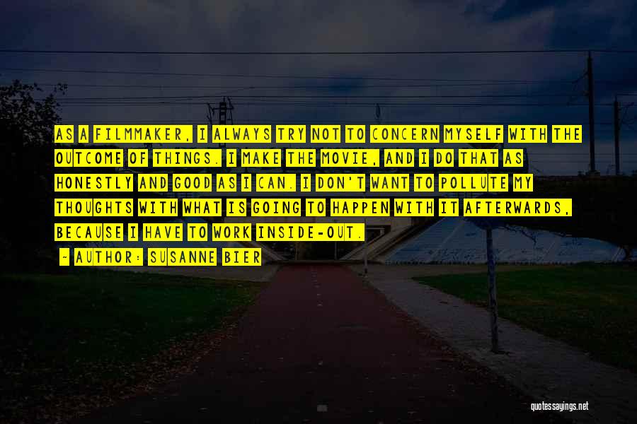 Susanne Bier Quotes: As A Filmmaker, I Always Try Not To Concern Myself With The Outcome Of Things. I Make The Movie, And