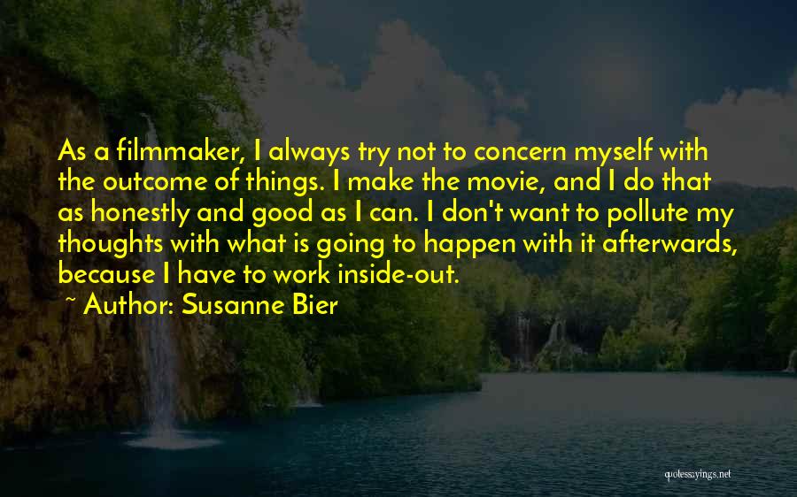 Susanne Bier Quotes: As A Filmmaker, I Always Try Not To Concern Myself With The Outcome Of Things. I Make The Movie, And