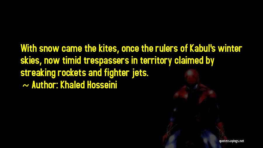 Khaled Hosseini Quotes: With Snow Came The Kites, Once The Rulers Of Kabul's Winter Skies, Now Timid Trespassers In Territory Claimed By Streaking