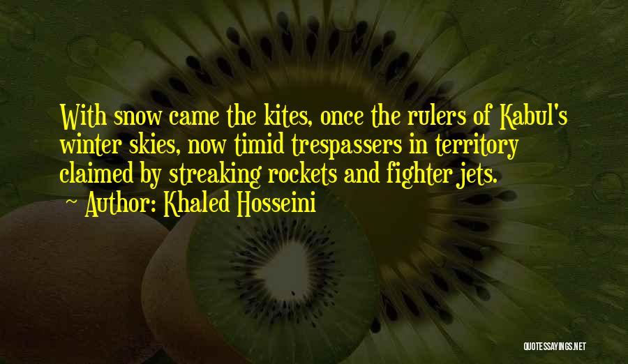 Khaled Hosseini Quotes: With Snow Came The Kites, Once The Rulers Of Kabul's Winter Skies, Now Timid Trespassers In Territory Claimed By Streaking