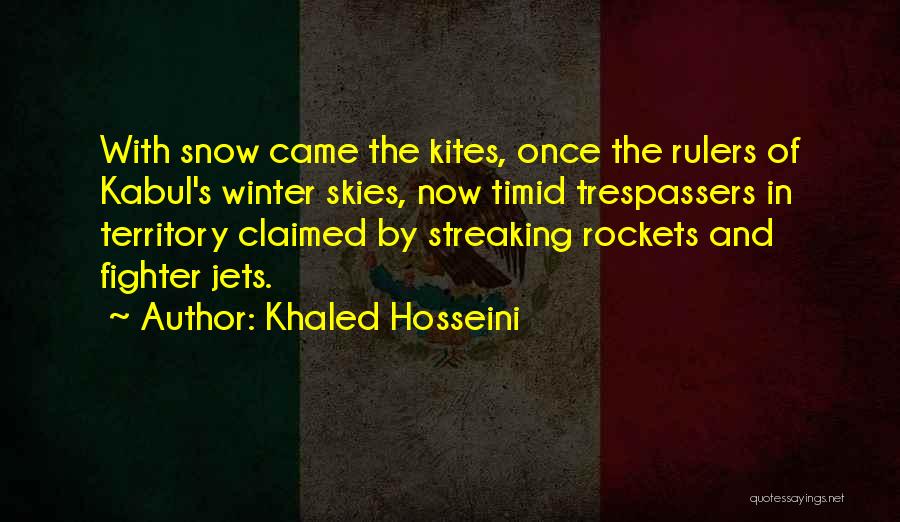 Khaled Hosseini Quotes: With Snow Came The Kites, Once The Rulers Of Kabul's Winter Skies, Now Timid Trespassers In Territory Claimed By Streaking