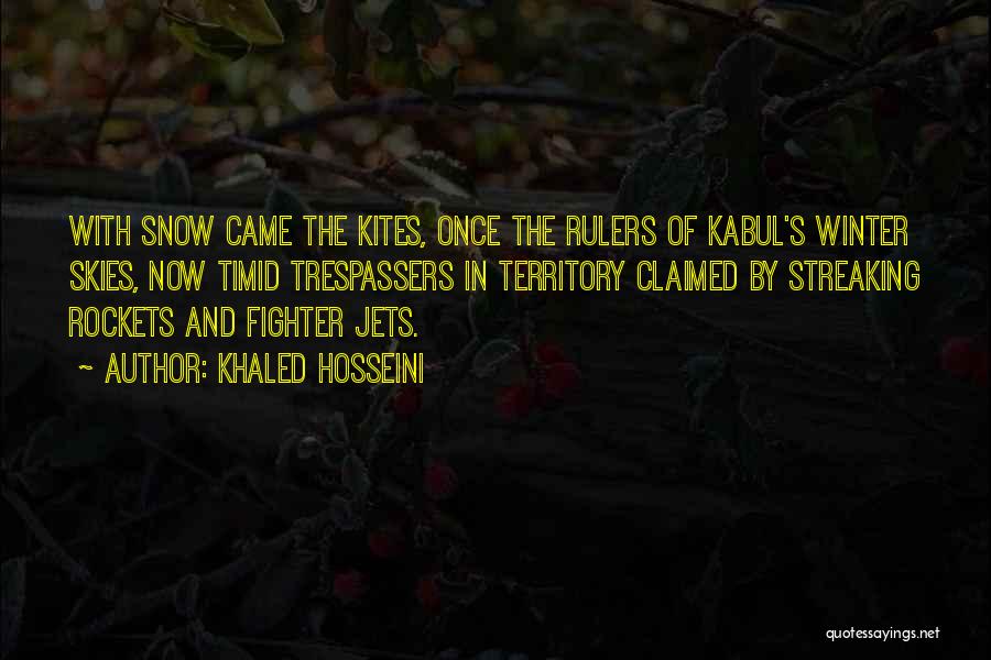 Khaled Hosseini Quotes: With Snow Came The Kites, Once The Rulers Of Kabul's Winter Skies, Now Timid Trespassers In Territory Claimed By Streaking