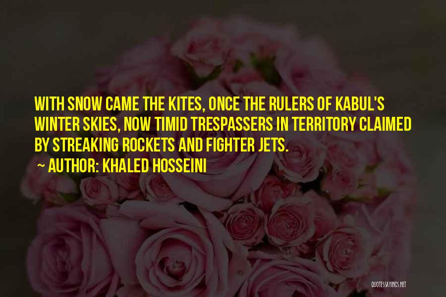 Khaled Hosseini Quotes: With Snow Came The Kites, Once The Rulers Of Kabul's Winter Skies, Now Timid Trespassers In Territory Claimed By Streaking