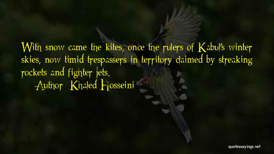 Khaled Hosseini Quotes: With Snow Came The Kites, Once The Rulers Of Kabul's Winter Skies, Now Timid Trespassers In Territory Claimed By Streaking