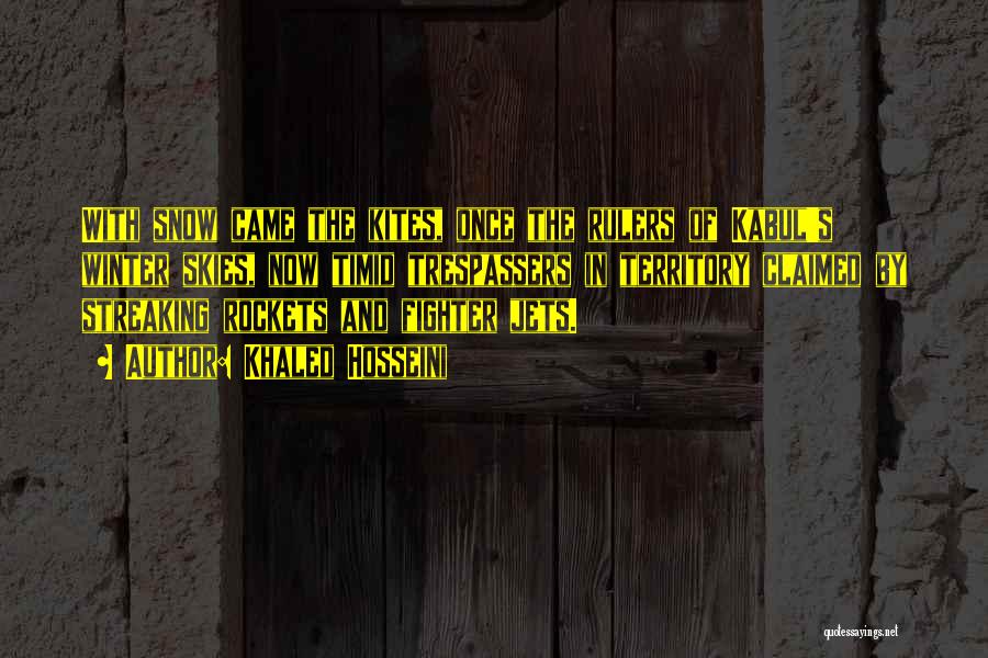 Khaled Hosseini Quotes: With Snow Came The Kites, Once The Rulers Of Kabul's Winter Skies, Now Timid Trespassers In Territory Claimed By Streaking