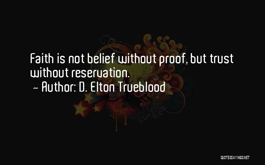 D. Elton Trueblood Quotes: Faith Is Not Belief Without Proof, But Trust Without Reservation.