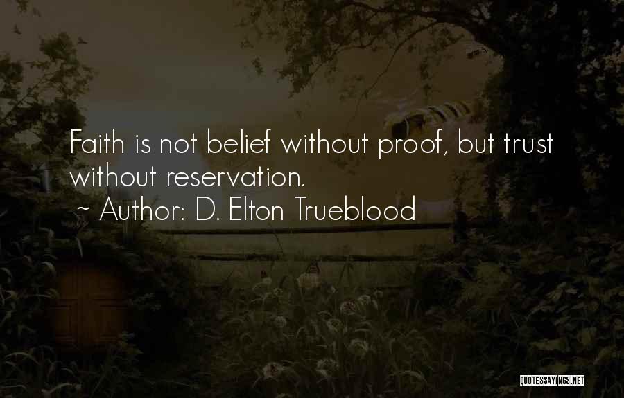 D. Elton Trueblood Quotes: Faith Is Not Belief Without Proof, But Trust Without Reservation.