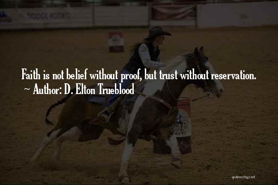 D. Elton Trueblood Quotes: Faith Is Not Belief Without Proof, But Trust Without Reservation.