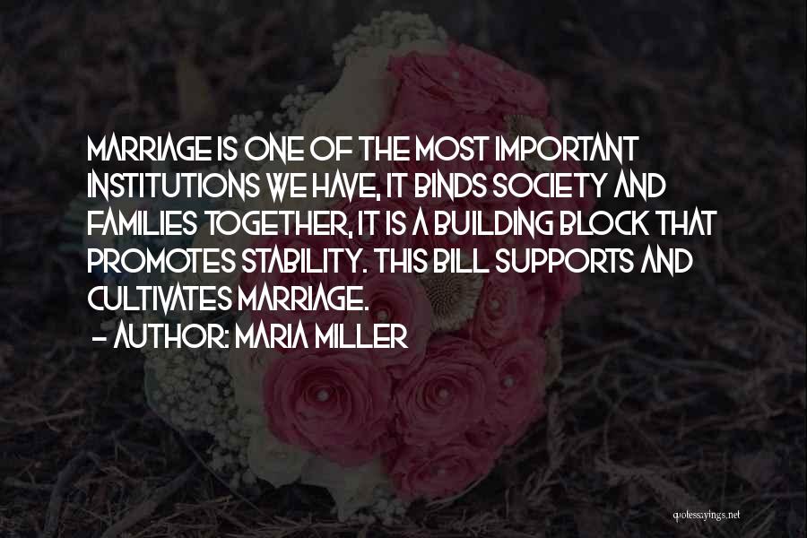Maria Miller Quotes: Marriage Is One Of The Most Important Institutions We Have, It Binds Society And Families Together, It Is A Building
