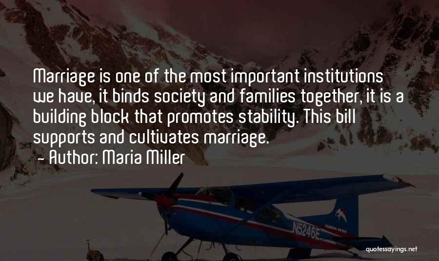 Maria Miller Quotes: Marriage Is One Of The Most Important Institutions We Have, It Binds Society And Families Together, It Is A Building