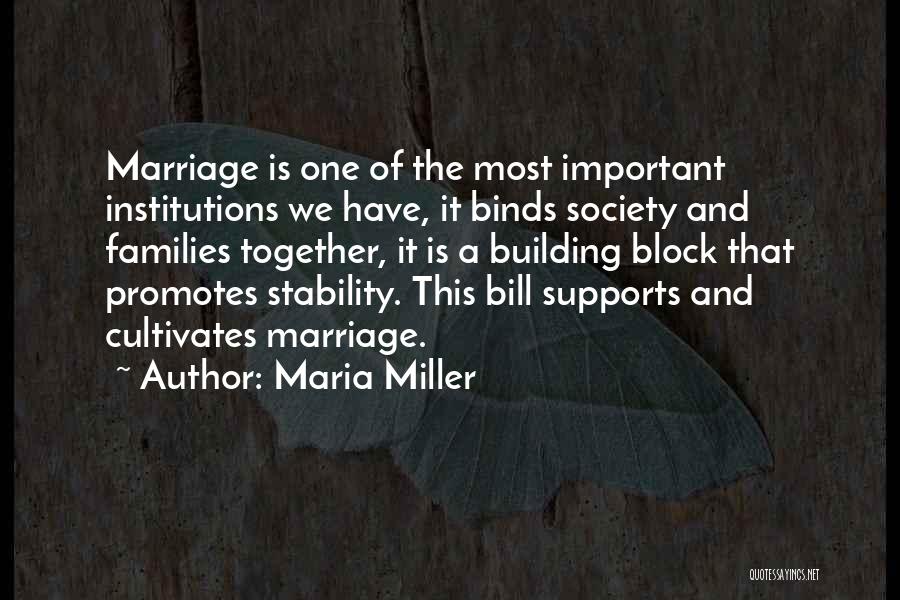 Maria Miller Quotes: Marriage Is One Of The Most Important Institutions We Have, It Binds Society And Families Together, It Is A Building